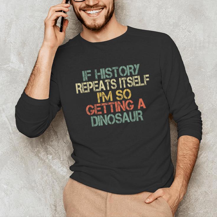 History Teacher Repeats Itself I'm Getting a Dinosaur Unisex Long Sleeve T-Shirt, funny gift