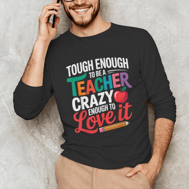 Tough Enough To Be A Teacher Crazy Enough To Love It Unisex Long Sleeve T-Shirt, funny gift