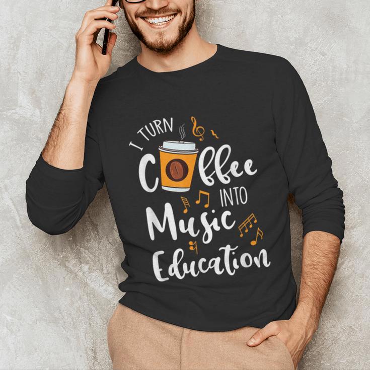 I Turn Coffee Into Music Education Music Teacher Unisex Long Sleeve T-Shirt, funny gift I Turn Coffee Into Music Education Music Teacher Unisex Long Sleeve T-Shirt, funny gift