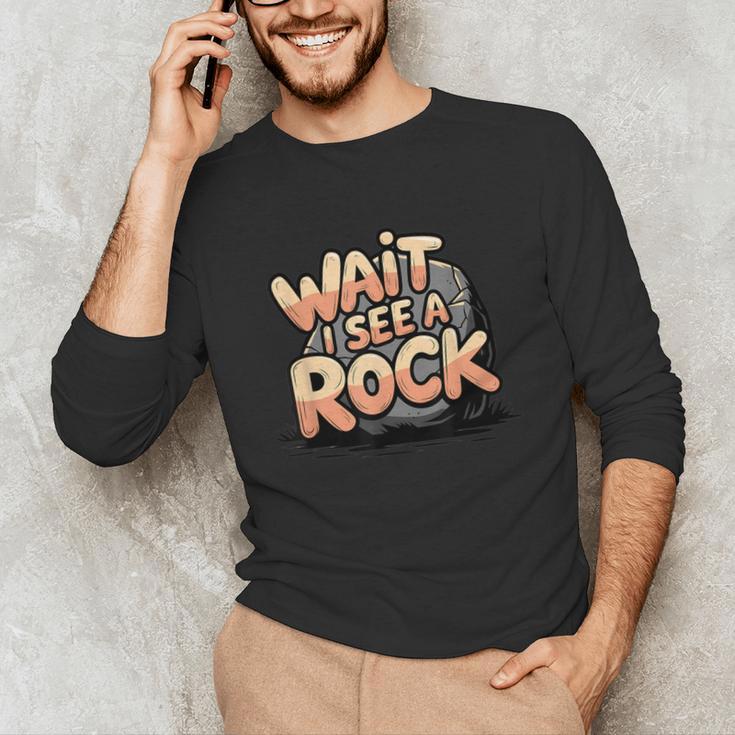 Wait I See A Rock Geology Teacher Unisex Long Sleeve T-Shirt, funny gift