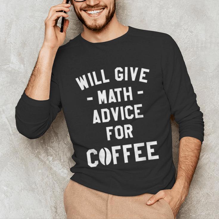 Will Give Math Advice For Coffee Mathematics Teacher Unisex Long Sleeve T-Shirt, funny gift Will Give Math Advice For Coffee Mathematics Teacher Unisex Long Sleeve T-Shirt, funny gift