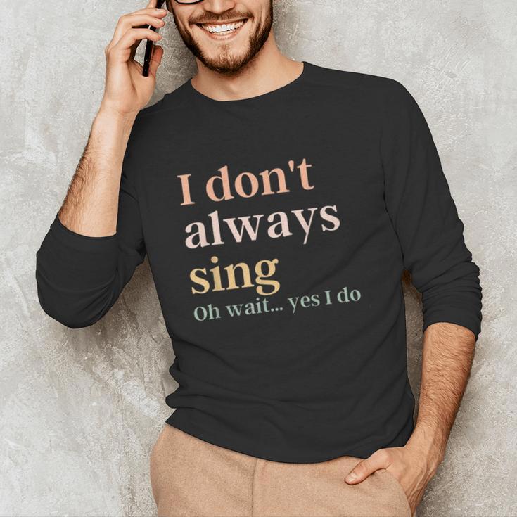 Women I Don't Always Sing Oh Wait Yes I Do Music Teacher Unisex Long Sleeve T-Shirt, funny gift