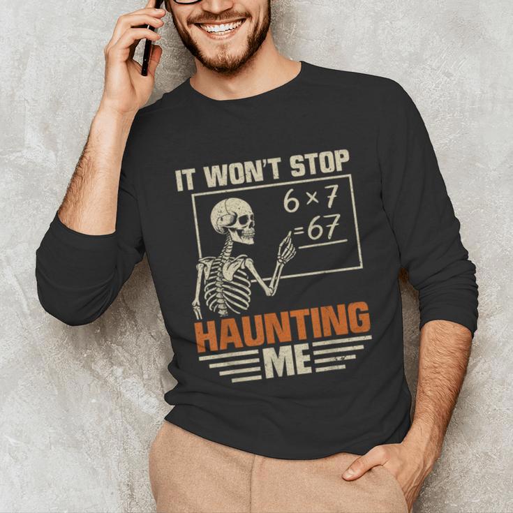I Won't Stop Haunting Me Skeleton 6 7 Meme Teachers Unisex Long Sleeve T-Shirt, funny gift I Won't Stop Haunting Me Skeleton 6 7 Meme Teachers Unisex Long Sleeve T-Shirt, funny gift