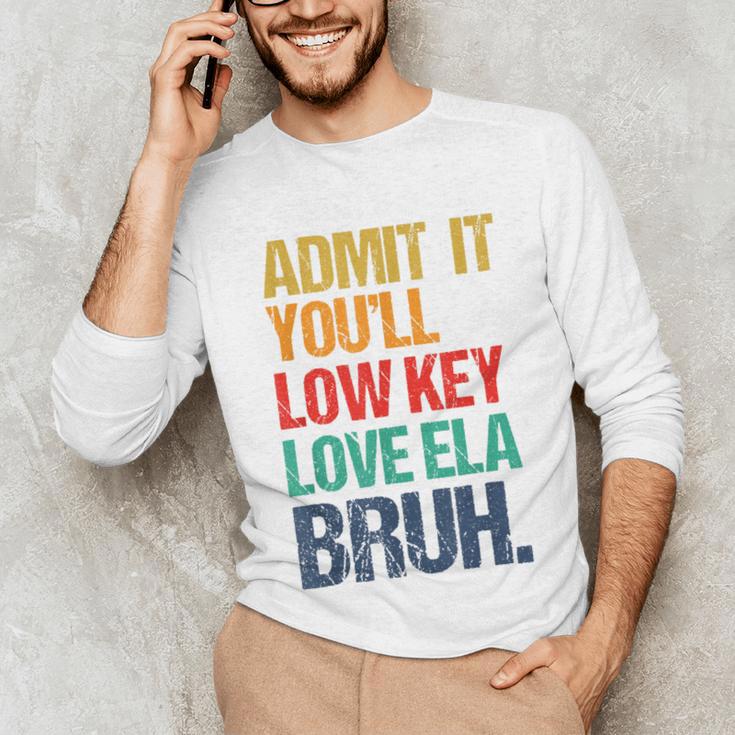 Admit It You Low Key Love ELA Bruh First Day School Teacher Unisex Long Sleeve T-Shirt, funny gift