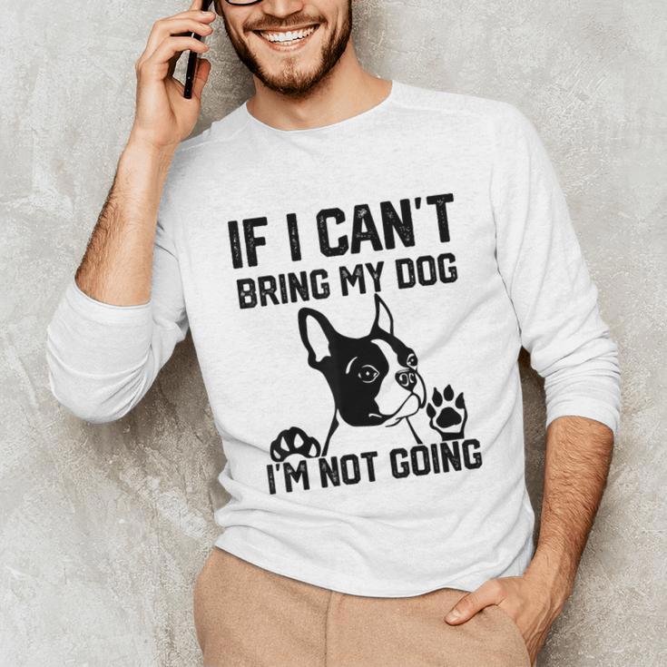 Boston Terrier If I Can't Bring My Dog I'm Not Going Men Women Kids Unisex Long Sleeve T-Shirt, funny gift
