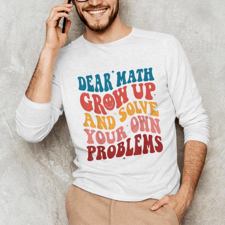 Dear Math Grow Up And Solve Your Own Problems Teens Teacher Unisex Long Sleeve T-Shirt, funny gift Dear Math Grow Up And Solve Your Own Problems Teens Teacher Unisex Long Sleeve T-Shirt, funny gift
