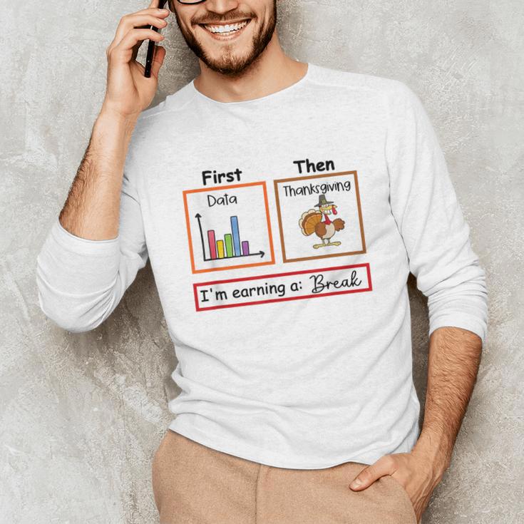First Data Then Thanksgiving Im Earning A Break Sped Teacher Unisex Long Sleeve T-Shirt, funny gift First Data Then Thanksgiving Im Earning A Break Sped Teacher Unisex Long Sleeve T-Shirt, funny gift