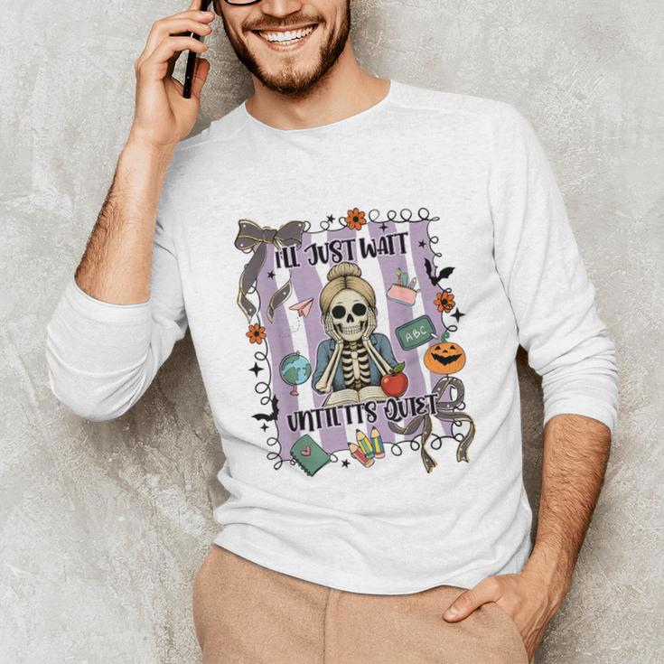 Halloween Skeleton Teacher I'Ll Just Wait Until It's Quiet Unisex Long Sleeve T-Shirt, funny gift Halloween Skeleton Teacher I'Ll Just Wait Until It's Quiet Unisex Long Sleeve T-Shirt, funny gift