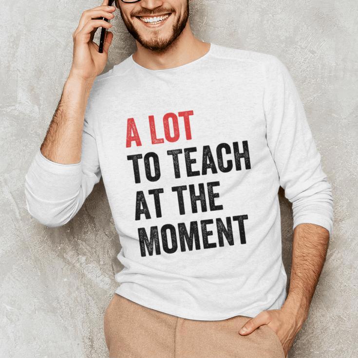 A Lot To Teach At The Moment Women's Teacher Tee Unisex Long Sleeve T-Shirt, funny gift A Lot To Teach At The Moment Women's Teacher Tee Unisex Long Sleeve T-Shirt, funny gift