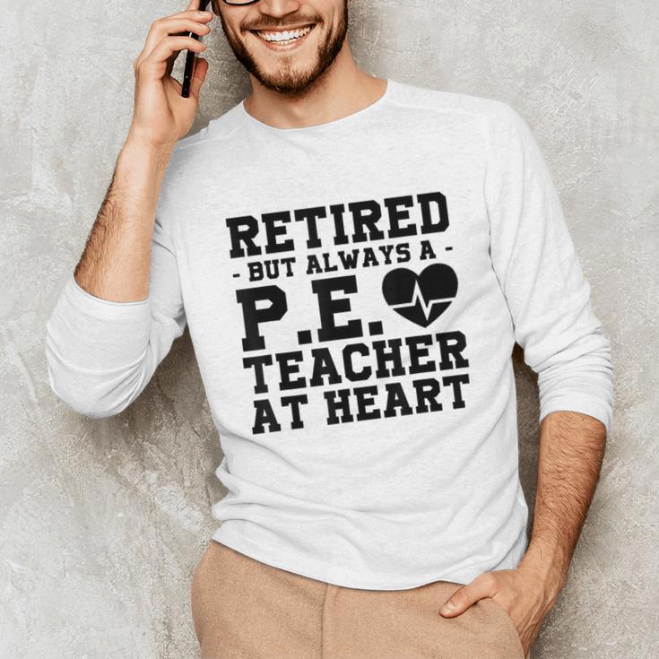 Retirement But Always A Pe Teacher At Heart Pride Shirt Unisex Long Sleeve T-Shirt, funny gift Retirement But Always A Pe Teacher At Heart Pride Shirt Unisex Long Sleeve T-Shirt, funny gift