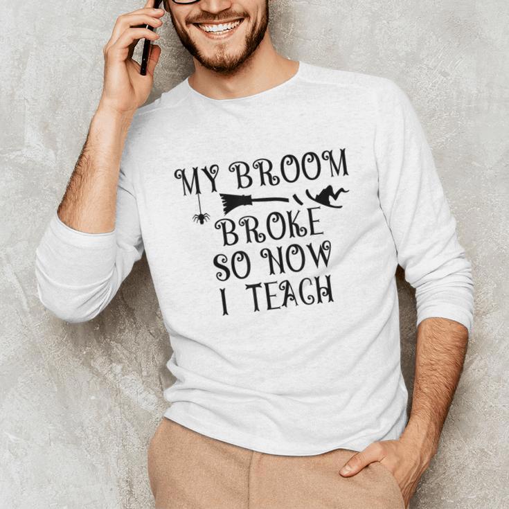 Teacher Witch Halloween My Broom Broke So Now I Teach For Men Women Unisex Long Sleeve T-Shirt, funny gift Teacher Witch Halloween My Broom Broke So Now I Teach For Men Women Unisex Long Sleeve T-Shirt, funny gift