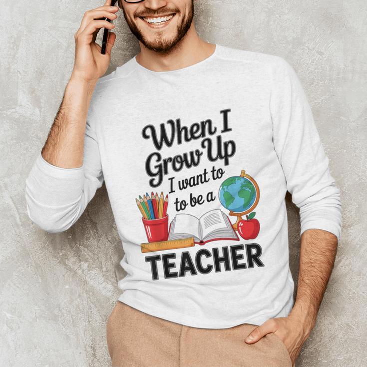 When I Grow Up I Want To Be Teacher Kids Unisex Long Sleeve T-Shirt, funny gift When I Grow Up I Want To Be Teacher Kids Unisex Long Sleeve T-Shirt, funny gift