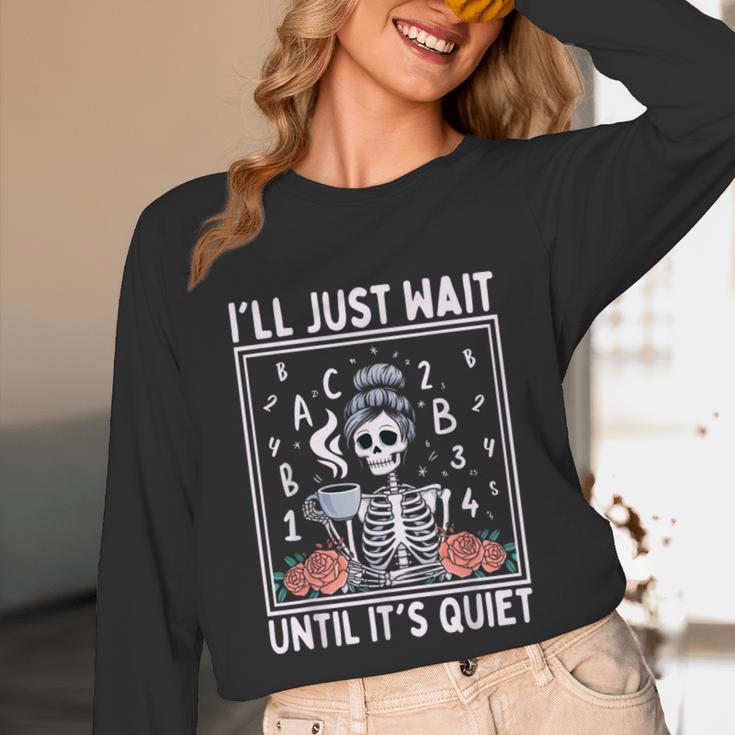 I'Ll Just Wait Until It's Quiet Skeleton Coffee Teacher Unisex Long Sleeve T-Shirt, funny design