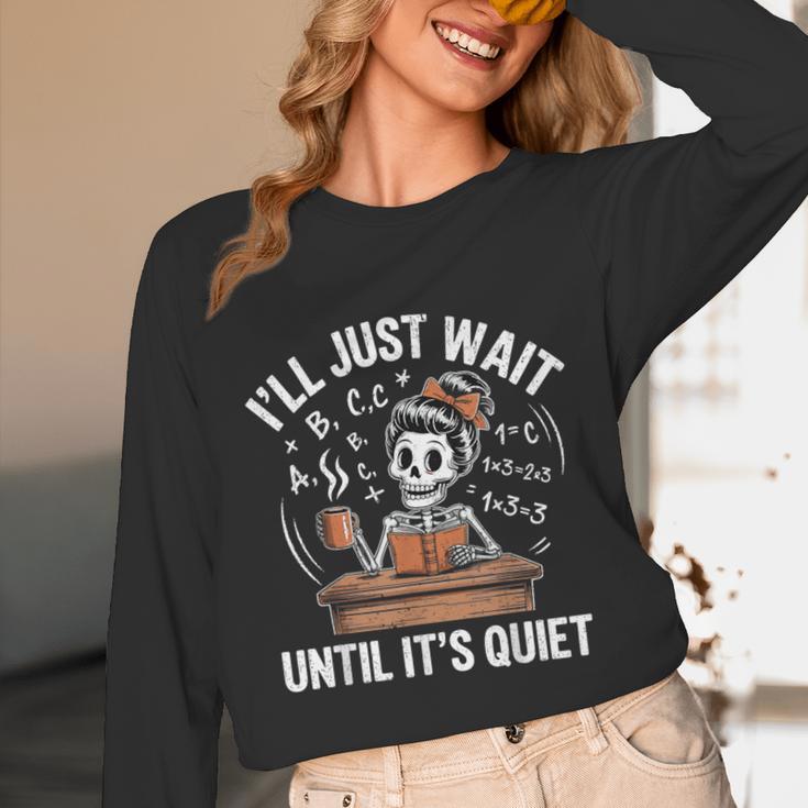 I’Ll Just Wait Until It’s Quiet Skeleton Teacher Unisex Long Sleeve T-Shirt, funny design I’Ll Just Wait Until It’s Quiet Skeleton Teacher Unisex Long Sleeve T-Shirt, funny design