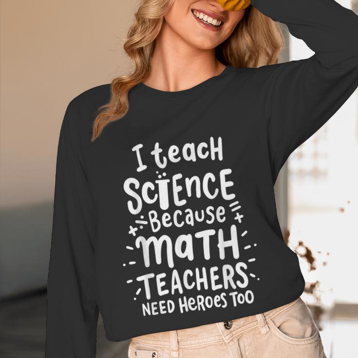 I Teach Science Because Math Teachers Need Heroes Too Unisex Long Sleeve T-Shirt, funny design