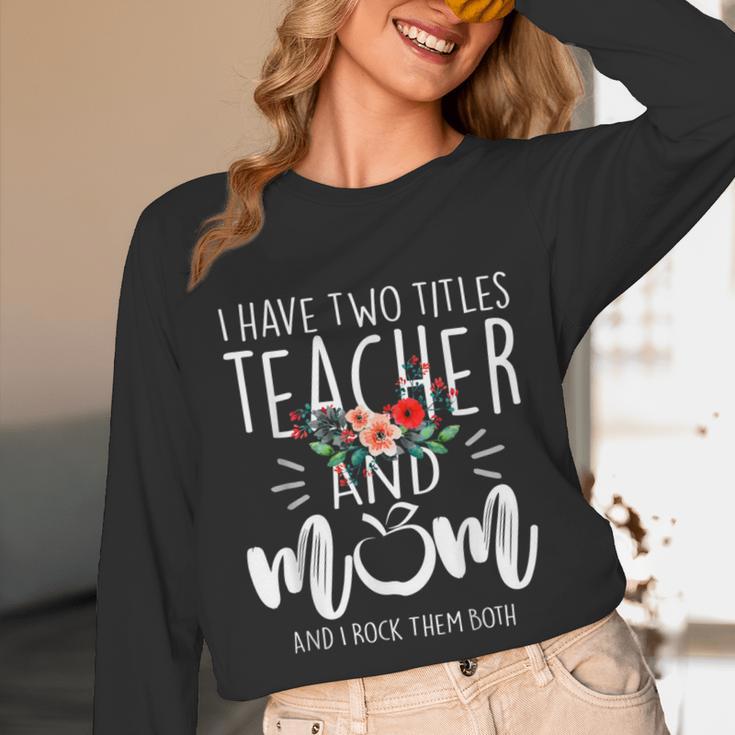 I Have Two Titles Teacher And Mom I Rock Them Both Floral Unisex Long Sleeve T-Shirt, funny design I Have Two Titles Teacher And Mom I Rock Them Both Floral Unisex Long Sleeve T-Shirt, funny design