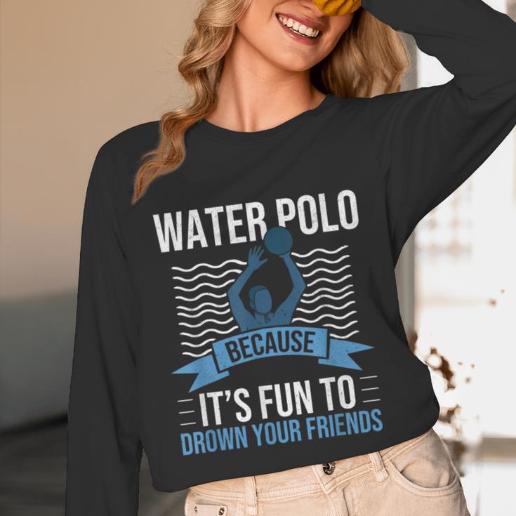 Water Polo Because It's Fun To Drown Your Friends Waterpolo Unisex Long Sleeve T-Shirt, funny design