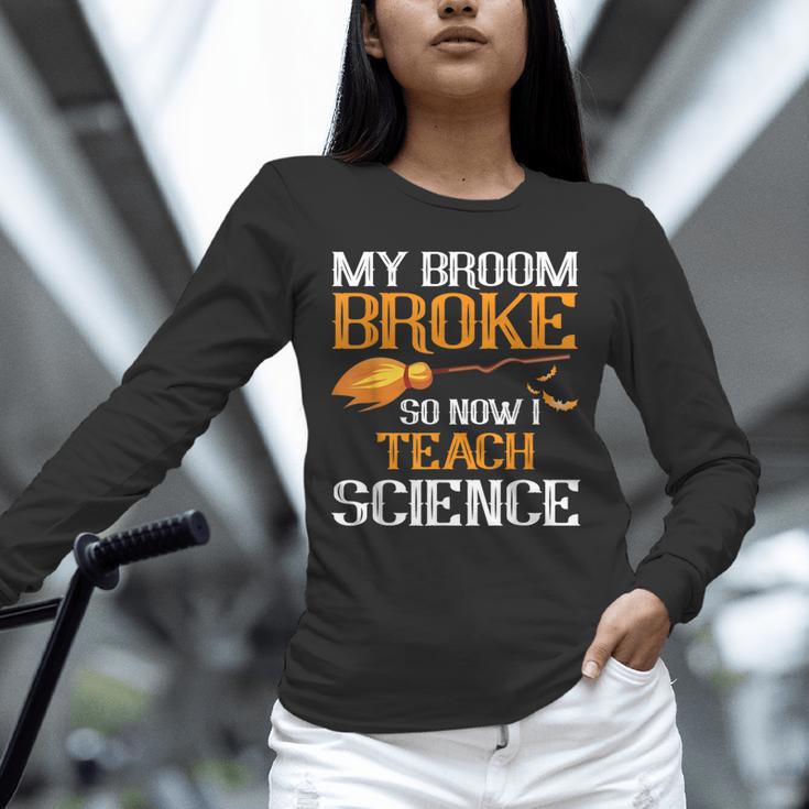 My Broom Broke So Now I Teach Science Teacher Halloween Unisex Long Sleeve T-Shirt, novelty gifts, funny gifts My Broom Broke So Now I Teach Science Teacher Halloween Unisex Long Sleeve T-Shirt, novelty gifts, funny gifts
