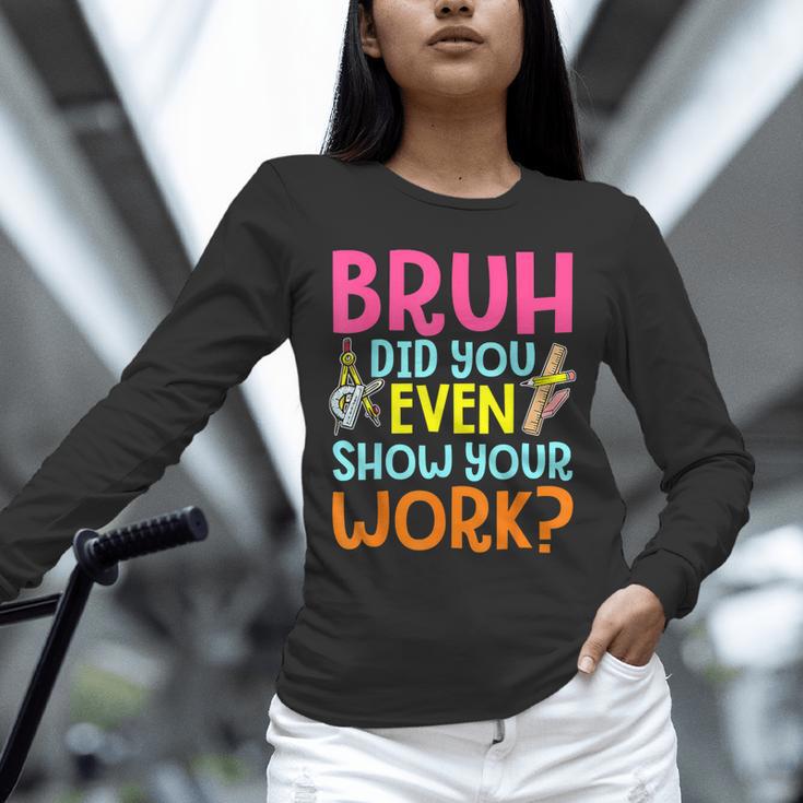 Bruh Did You Even Show Your Work Humorous Math Teacher Unisex Long Sleeve T-Shirt, novelty gifts, funny gifts