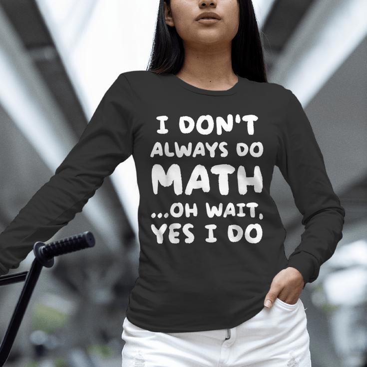 I Don't Always Do Math Math Teacher Back To School Unisex Long Sleeve T-Shirt, novelty gifts, funny gifts I Don't Always Do Math Math Teacher Back To School Unisex Long Sleeve T-Shirt, novelty gifts, funny gifts