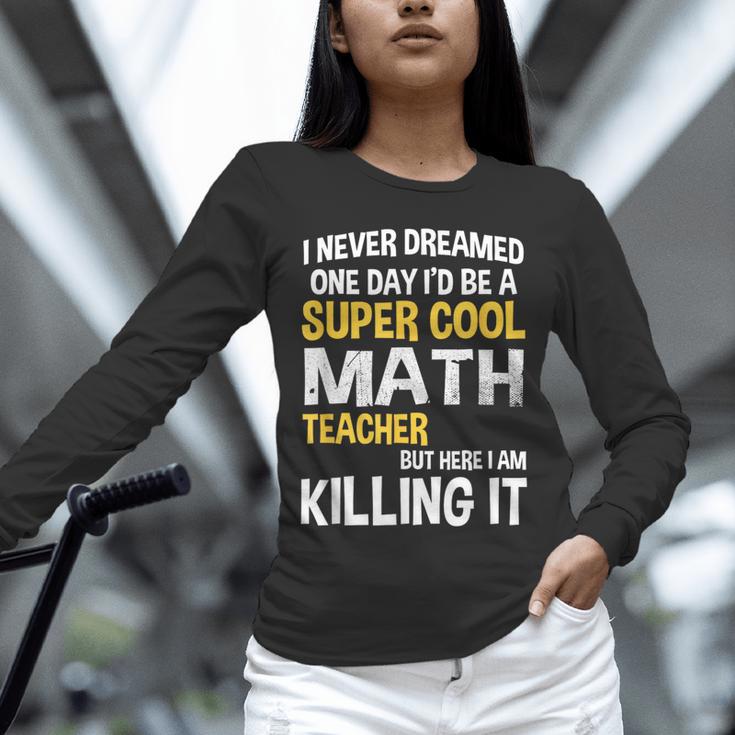 I Never Dreamed One Day I'd Be A Cool Math Teacher Unisex Long Sleeve T-Shirt, novelty gifts, funny gifts I Never Dreamed One Day I'd Be A Cool Math Teacher Unisex Long Sleeve T-Shirt, novelty gifts, funny gifts