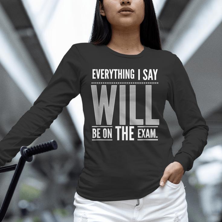Everything I Say WILL Be On The Exam Teacher For Men Women Unisex Long Sleeve T-Shirt, novelty gifts, funny gifts Everything I Say WILL Be On The Exam Teacher For Men Women Unisex Long Sleeve T-Shirt, novelty gifts, funny gifts