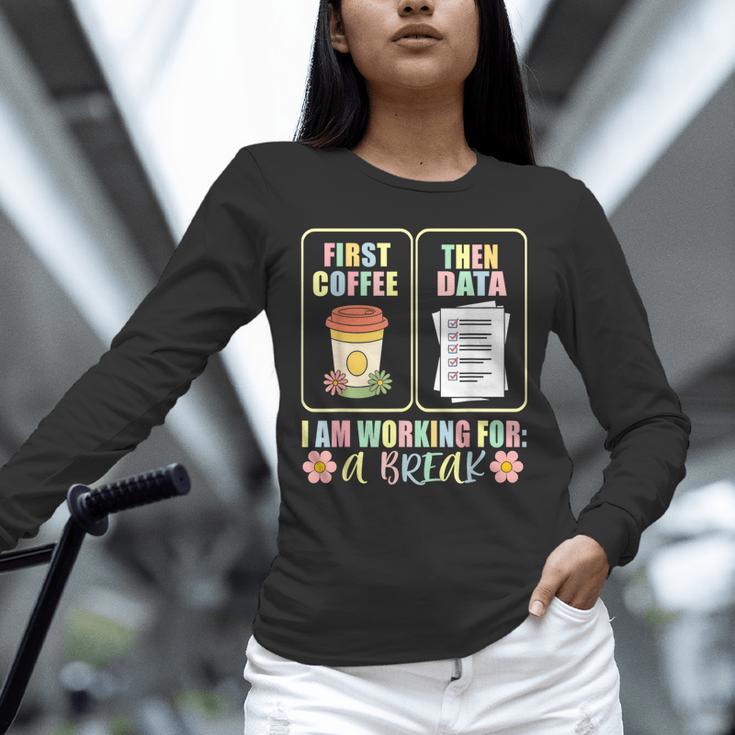 First Coffee Then Data SPED Teacher Taking a Break Unisex Long Sleeve T-Shirt, novelty gifts, funny gifts First Coffee Then Data SPED Teacher Taking a Break Unisex Long Sleeve T-Shirt, novelty gifts, funny gifts