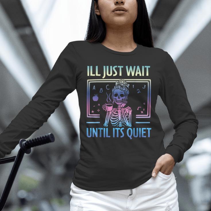 I'Ll Just Wait Until It's Quiet Skeleton Messy Bun Teacher Unisex Long Sleeve T-Shirt, novelty gifts, funny gifts I'Ll Just Wait Until It's Quiet Skeleton Messy Bun Teacher Unisex Long Sleeve T-Shirt, novelty gifts, funny gifts