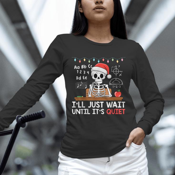 I'Ll Just Wait Until It's Quiet Skeleton Teacher Christmas Unisex Long Sleeve T-Shirt, novelty gifts, funny gifts I'Ll Just Wait Until It's Quiet Skeleton Teacher Christmas Unisex Long Sleeve T-Shirt, novelty gifts, funny gifts