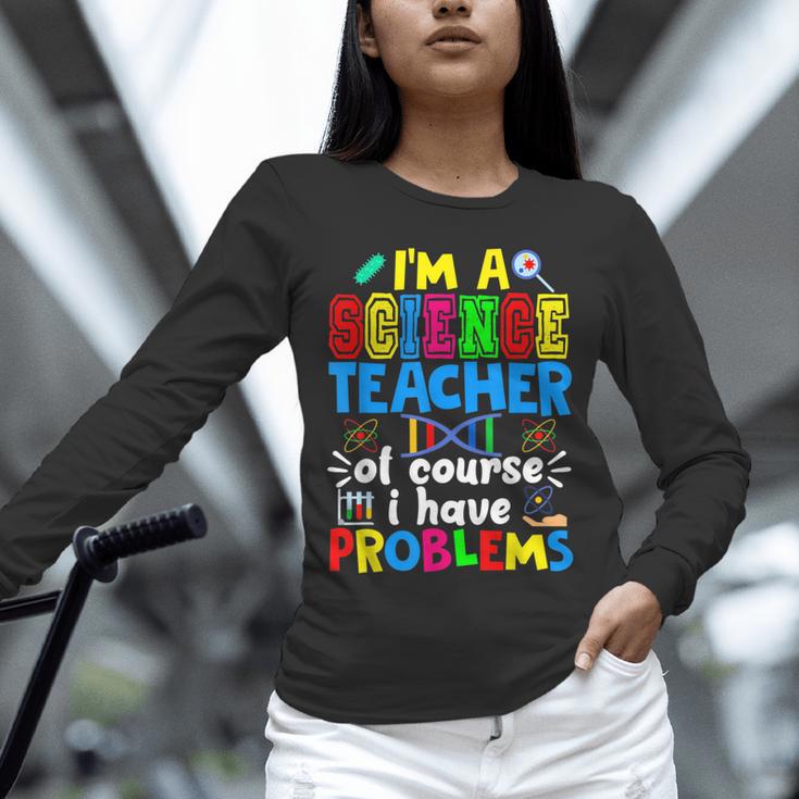 I'm Science Teacher Of Course I Have Problems Back To School Men Women Unisex Long Sleeve T-Shirt, novelty gifts, funny gifts