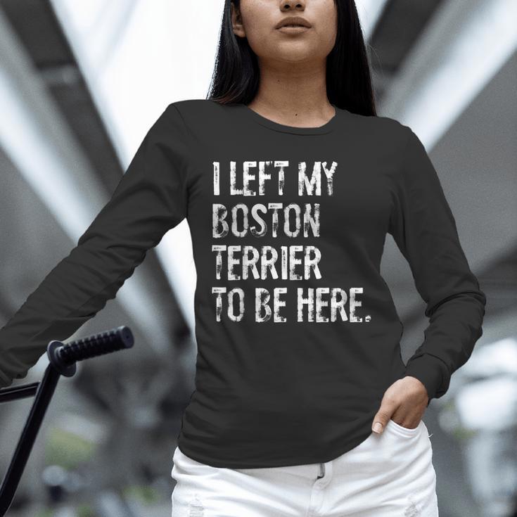I Left My Boston Terrier To Be Here Unisex Long Sleeve T-Shirt, novelty gifts, funny gifts