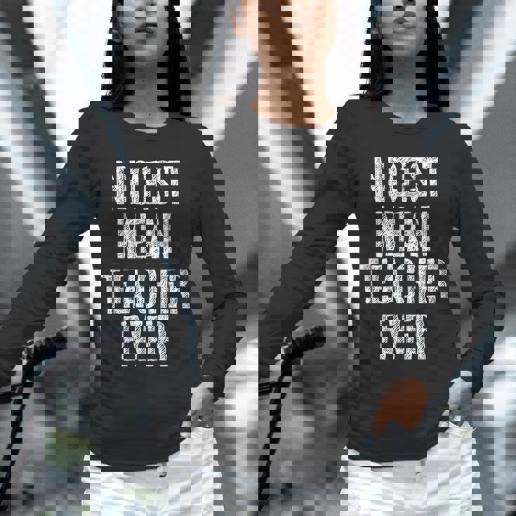 Nicest Mean Teacher Ever Teacher For Men Women Unisex Long Sleeve T-Shirt, novelty gifts, funny gifts