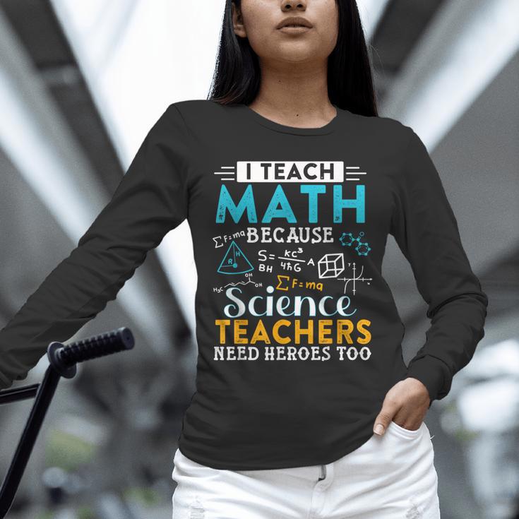 I Teach Math Because Science Teachers Need Heroes Too Unisex Long Sleeve T-Shirt, novelty gifts, funny gifts