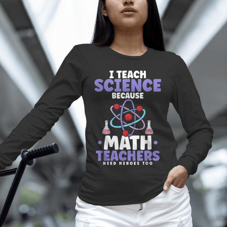 I Teach Science Because Math Teachers Need Heroes Too Unisex Long Sleeve T-Shirt, novelty gifts, funny gifts