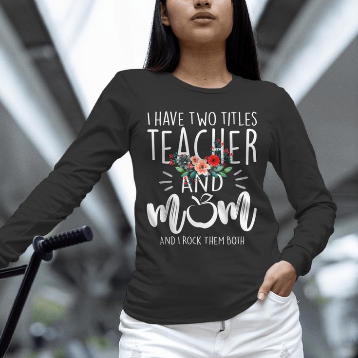 I Have Two Titles Teacher And Mom I Rock Them Both Floral Unisex Long Sleeve T-Shirt, novelty gifts, funny gifts I Have Two Titles Teacher And Mom I Rock Them Both Floral Unisex Long Sleeve T-Shirt, novelty gifts, funny gifts