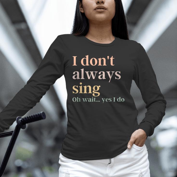 Women I Don't Always Sing Oh Wait Yes I Do Music Teacher Unisex Long Sleeve T-Shirt, novelty gifts, funny gifts