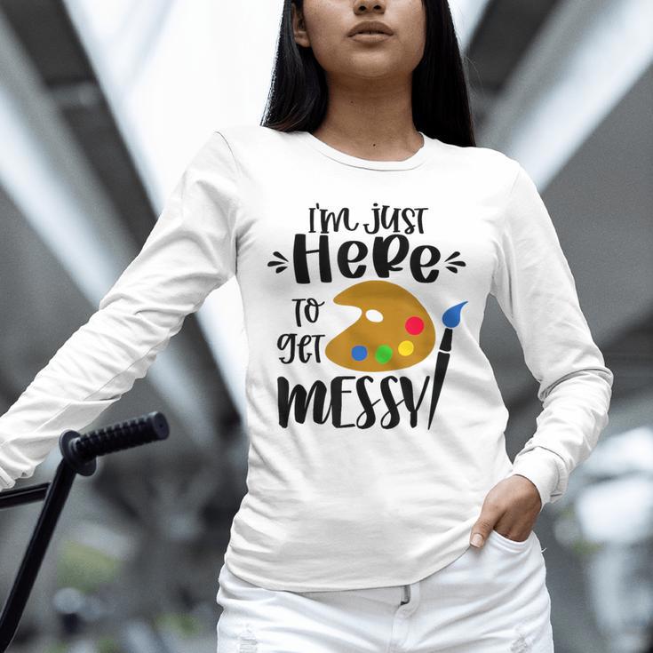 I'm Just Here To Get Messy Art Teacher Artist Painting Unisex Long Sleeve T-Shirt, novelty gifts, funny gifts