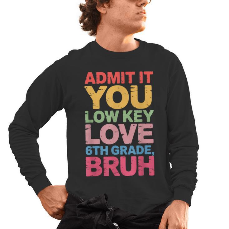 Admit It You Low Key Love 6th Grade Bruh Teacher Squad Life Men's Long Sleeve T-Shirt