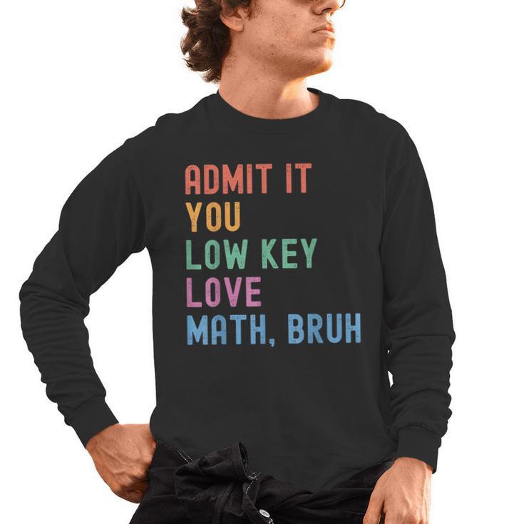 Admit It You Low Key Love Math Bruh Teacher Nerdy Math Men's Long Sleeve T-Shirt