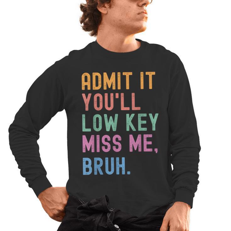 Admit It You'Ll Low Key Miss Me Bruh Women Men Teacher Men's Long Sleeve T-Shirt