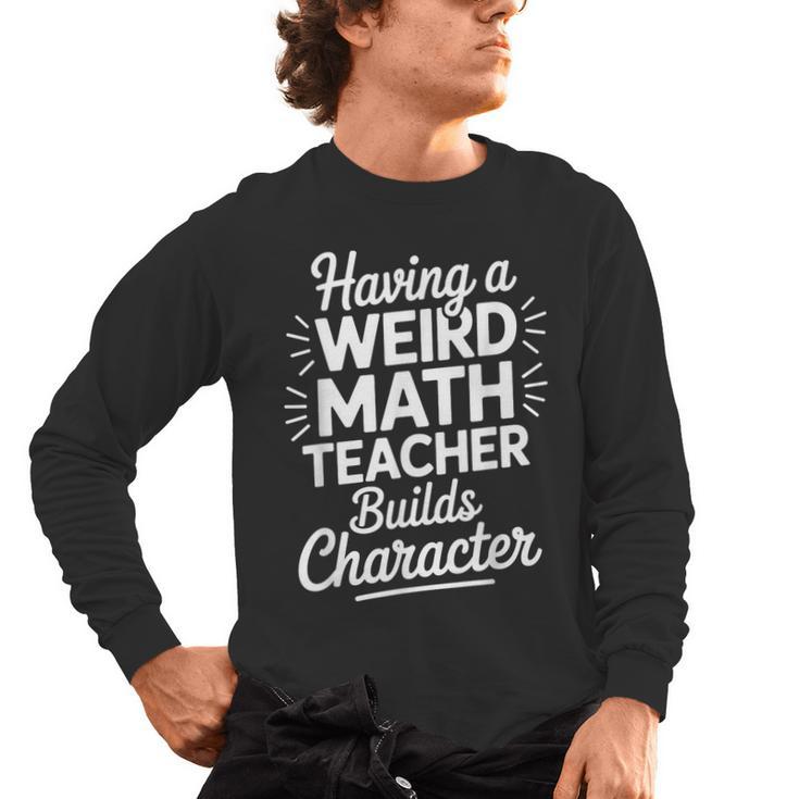 Algebra Lover Having A Weird Math Teacher Builds Character Men's Long Sleeve T-Shirt