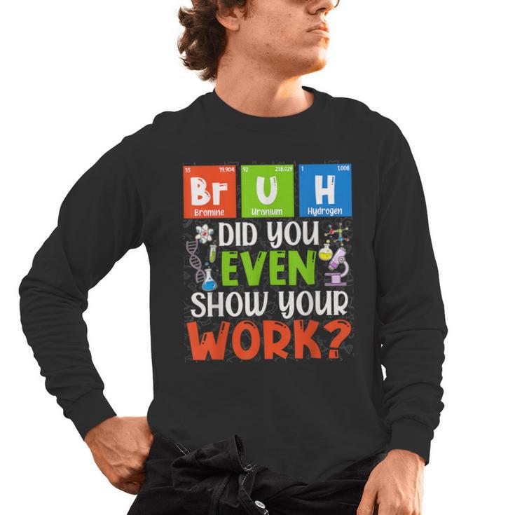 Bruh Did You Even Show Your Work For Science Teachers For Men Women Men's Long Sleeve T-Shirt