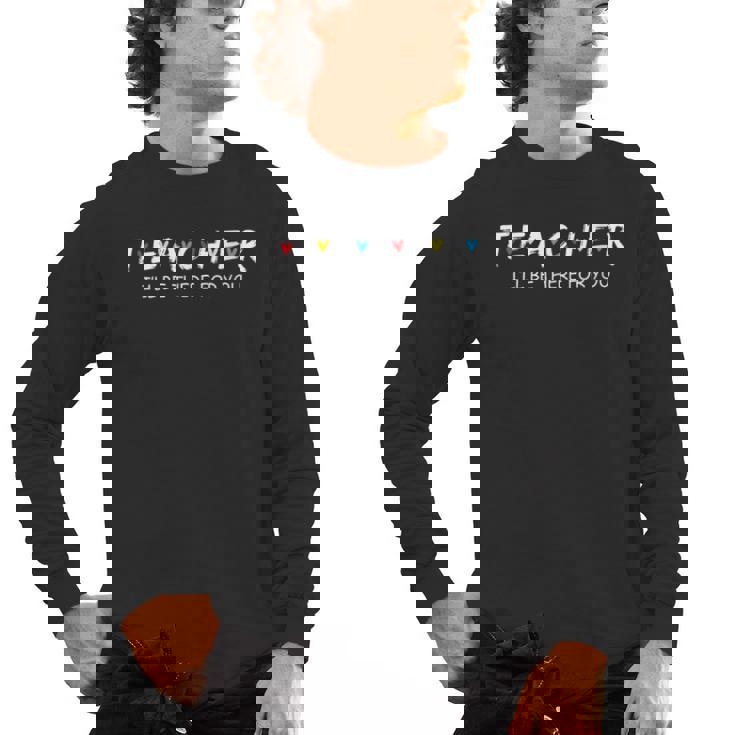 Cute Trendy Teacher Shirt I&#x27;Ll Be There For You Men&#x27;s Long Sleeve T-Shirt