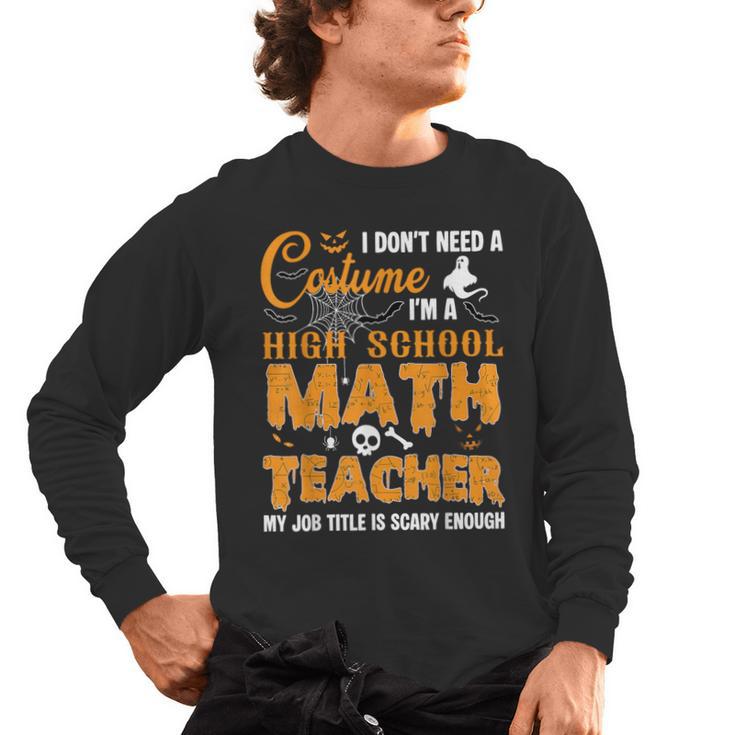Don't Need Costume I'm A High School Math Teacher Halloween Men's Long Sleeve T-Shirt