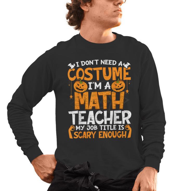 I Don't Need A Costume I'm Math Teacher Costume Halloween Men's Long Sleeve T-Shirt
