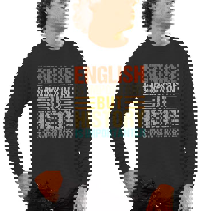 English Is Important But History Is Importanter Teachers Men Women Girls Kids Men&#x27;s Long Sleeve T-Shirt