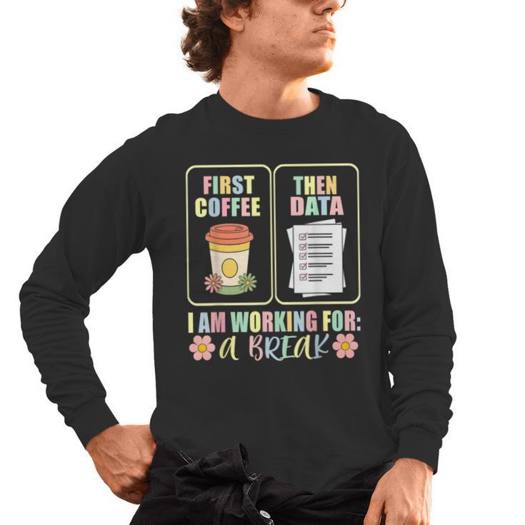 First Coffee Then Data SPED Teacher Taking a Break Men's Long Sleeve T-Shirt