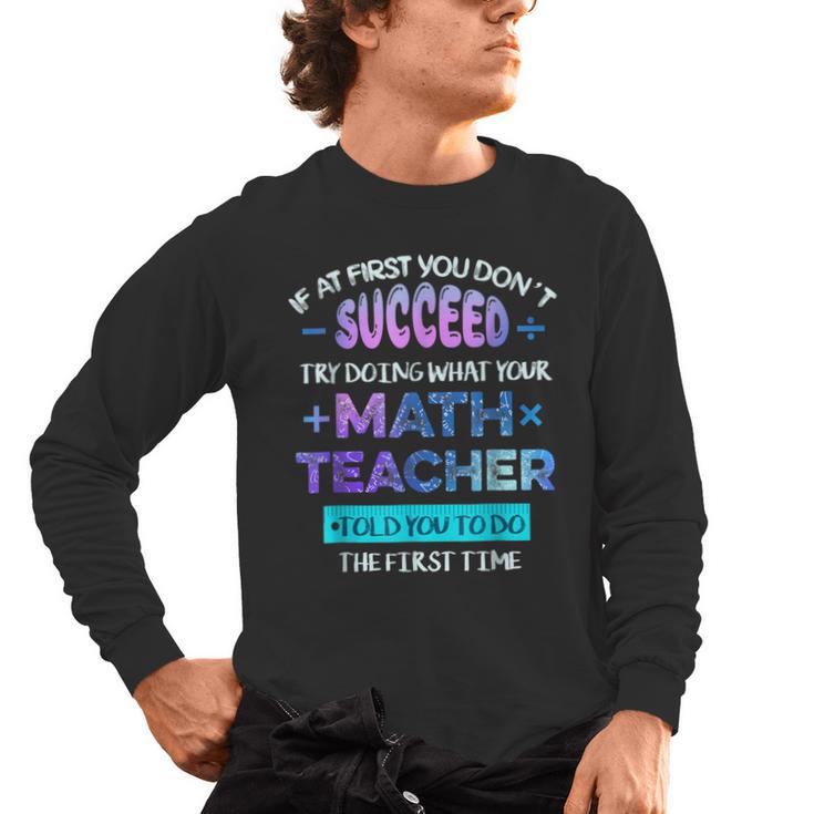 If At First You Don't Succeed Try Doing Your Math Teacher Men's Long Sleeve T-Shirt