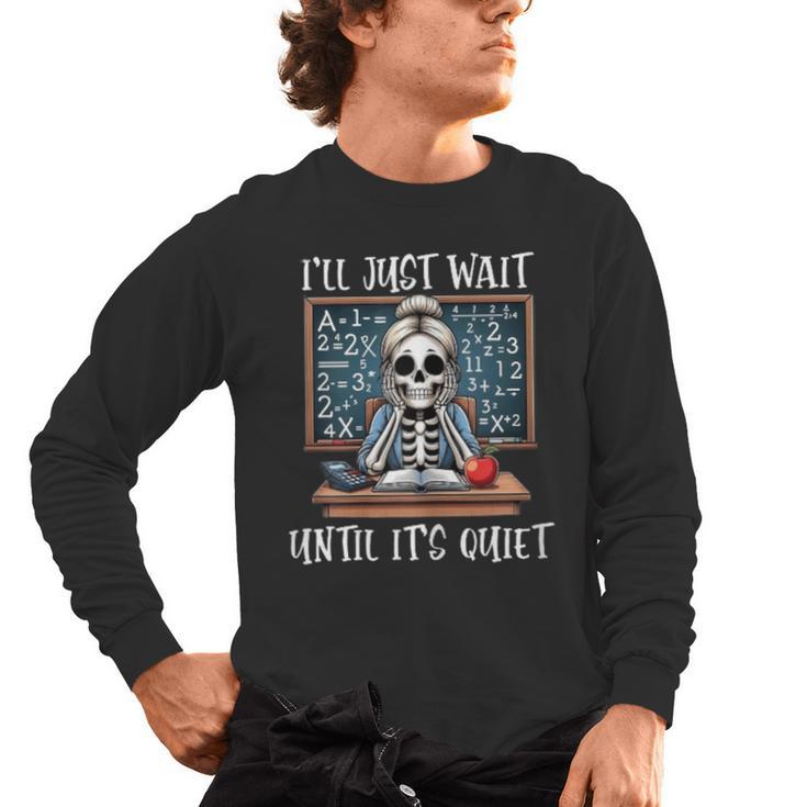 Halloween Teacher I'Ll Just Wait Until It's Quiet Women Men's Long Sleeve T-Shirt