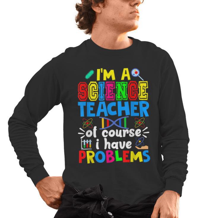 I'm Science Teacher Of Course I Have Problems Back To School Men Women Men's Long Sleeve T-Shirt